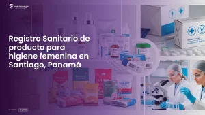 Imagen sobre el proceso de registro sanitario de producto para higiene femenina en Santiago, Panamá