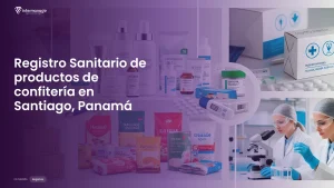 Imagen sobre el proceso de registro sanitario de productos de confitería en Santiago, Panamá