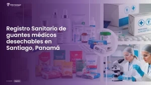 Imagen sobre el proceso de registro sanitario de guantes médicos desechables en Santiago, Panamá